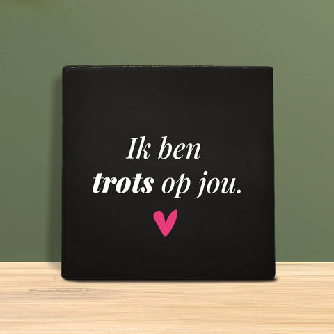 Tegeltje met tekst - ik ben trots op jou.