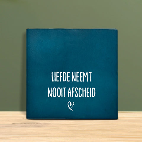 Tegeltje met tekst - Liefde neemt nooit afscheid.